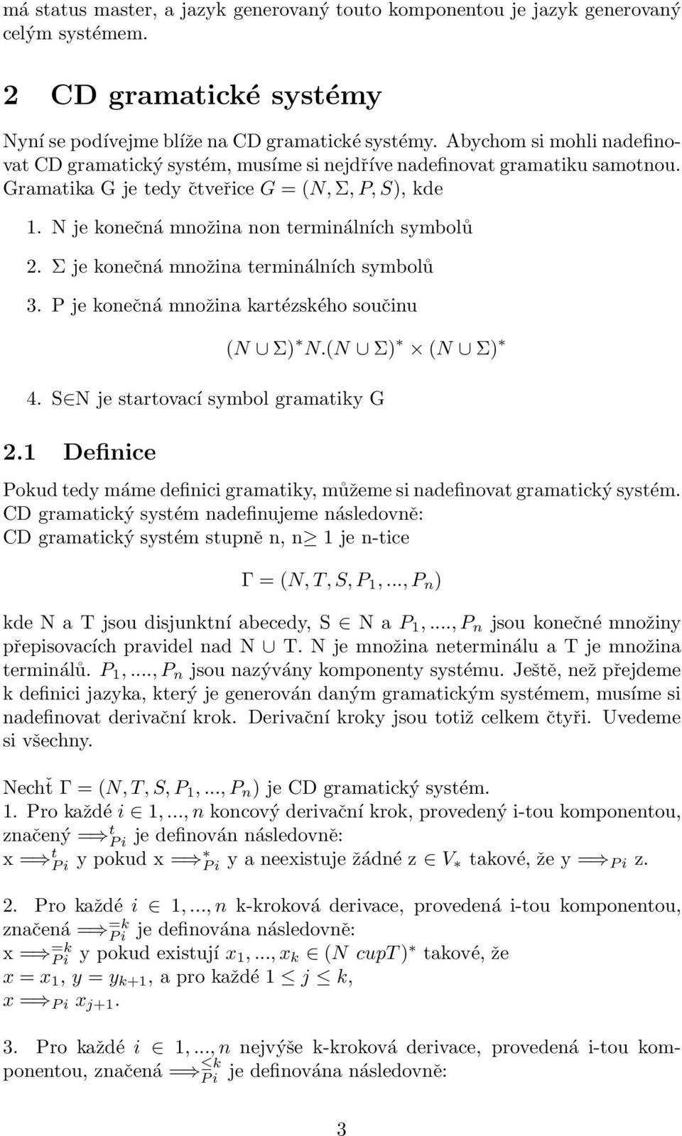 N je konečná množina non terminálních symbolů 2. Σ je konečná množina terminálních symbolů 3. P je konečná množina kartézského součinu (N Σ) N.(N Σ) (N Σ) 4. S N je startovací symbol gramatiky G 2.