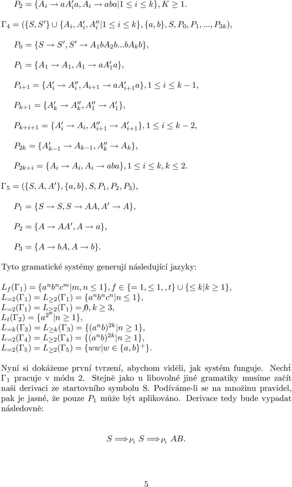 A i, A i aba}, 1 i k, k 2. Γ 5 = ({S, A, A }, {a, b}, S, P 1, P 2, P 3 ), P 1 = {S S, S AA, A A}, P 2 = {A AA, A a}, P 3 = {A ba, A b}.
