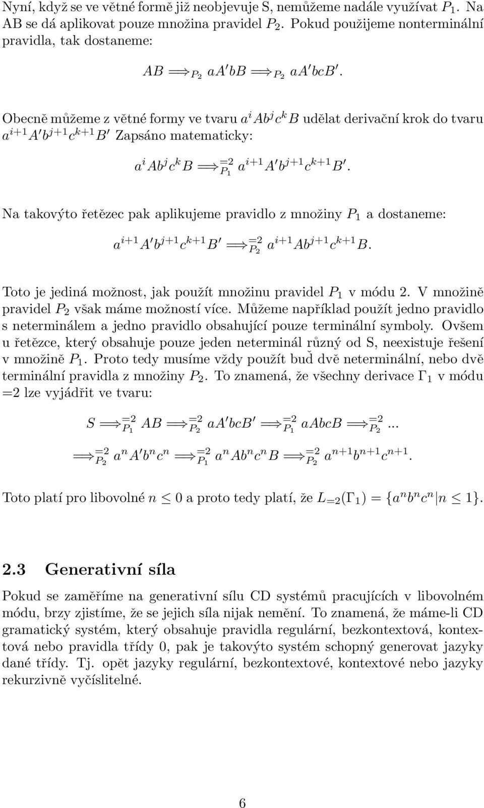 Obecně můžeme z větné formy ve tvaru a i Ab j c k B udělat derivační krok do tvaru a i+1 A b j+1 c k+1 B Zapsáno matematicky: a i Ab j c k B = =2 P 1 a i+1 A b j+1 c k+1 B.