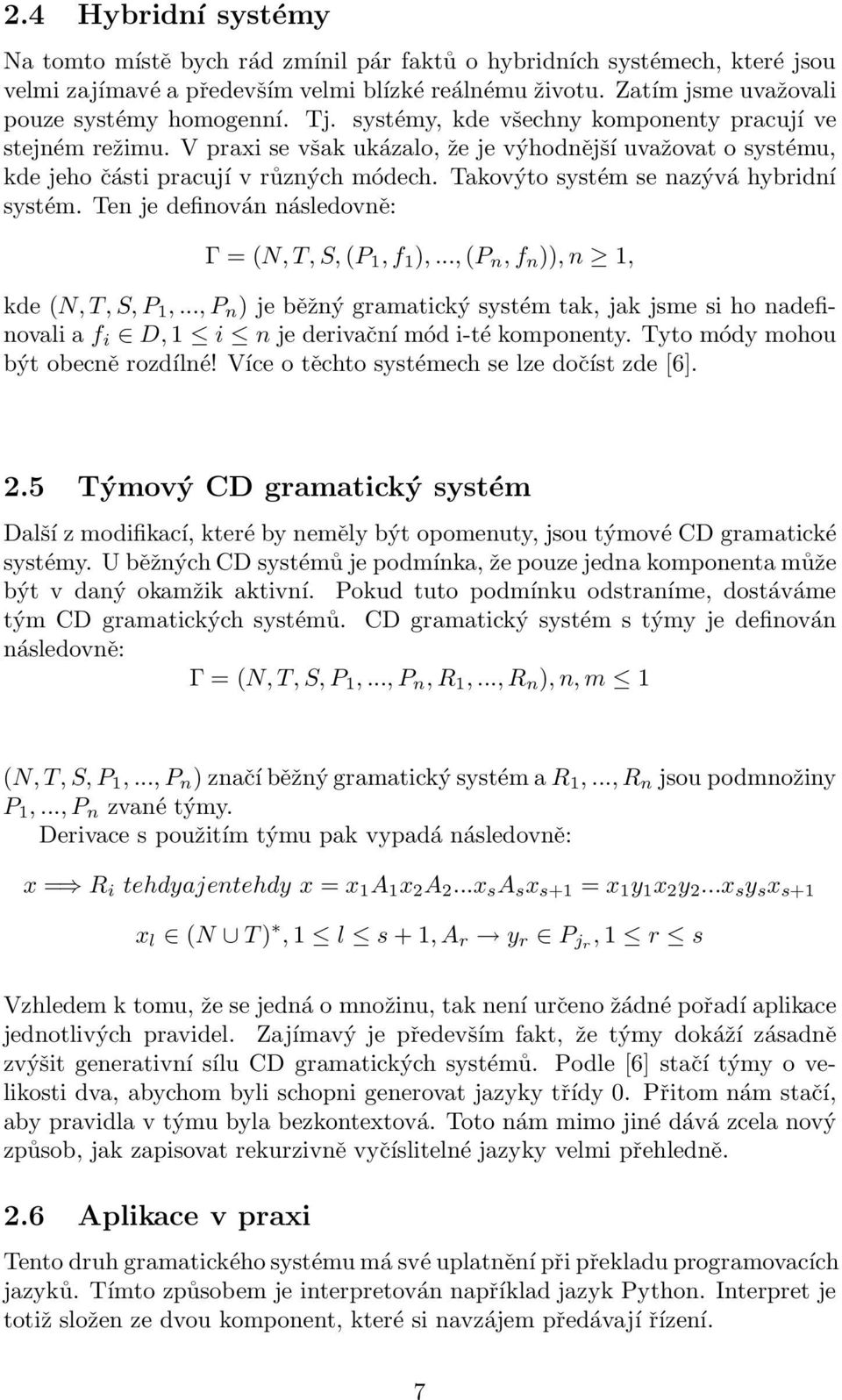 Takovýto systém se nazývá hybridní systém. Ten je definován následovně: Γ = (N, T, S, (P 1, f 1 ),..., (P n, f n )), n 1, kde (N, T, S, P 1,.