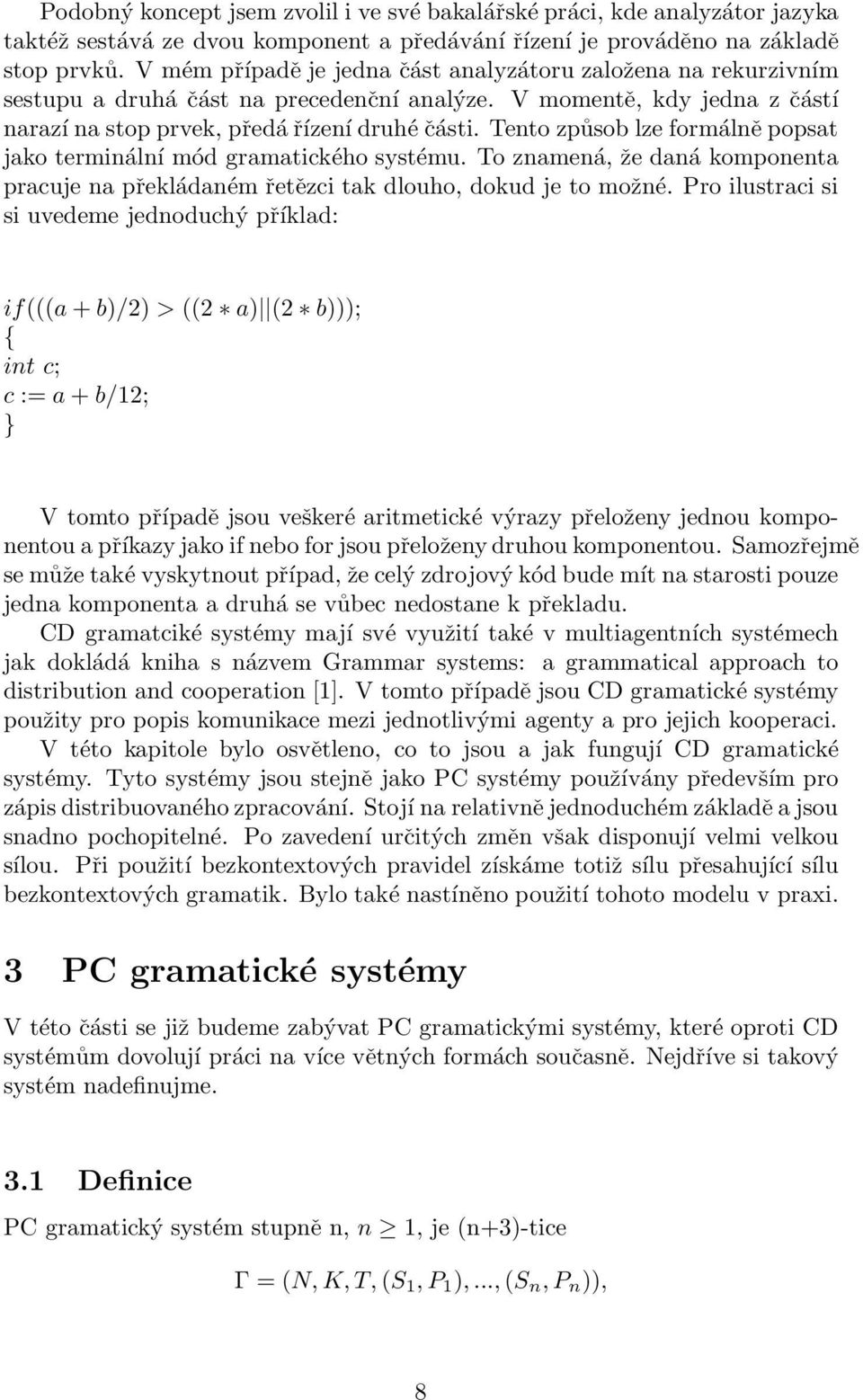 Tento způsob lze formálně popsat jako terminální mód gramatického systému. To znamená, že daná komponenta pracuje na překládaném řetězci tak dlouho, dokud je to možné.