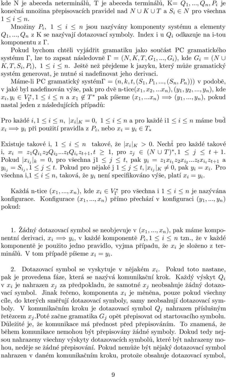 Pokud bychom chtěli vyjádřit gramatiku jako součást PC gramatického systému Γ, lze to zapsat následovně Γ = (N, K, T, G 1,..., G i ), kde G i = (N K, T, S i, P i ), 1 i n.
