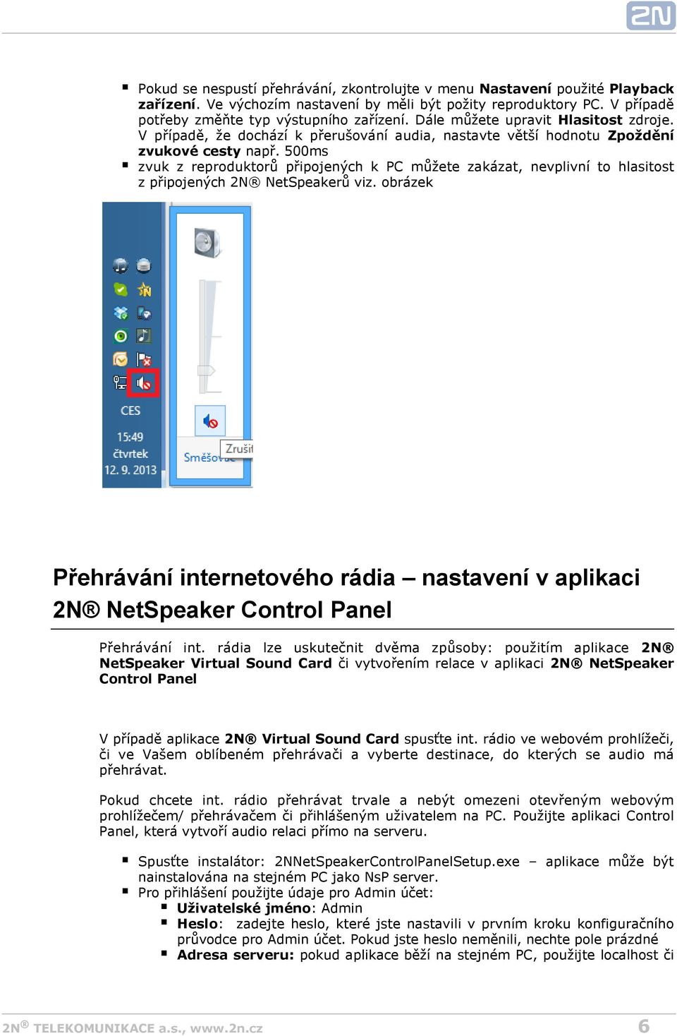 500ms zvuk z reproduktorů připojených k PC můžete zakázat, nevplivní to hlasitost z připojených 2N NetSpeakerů viz.