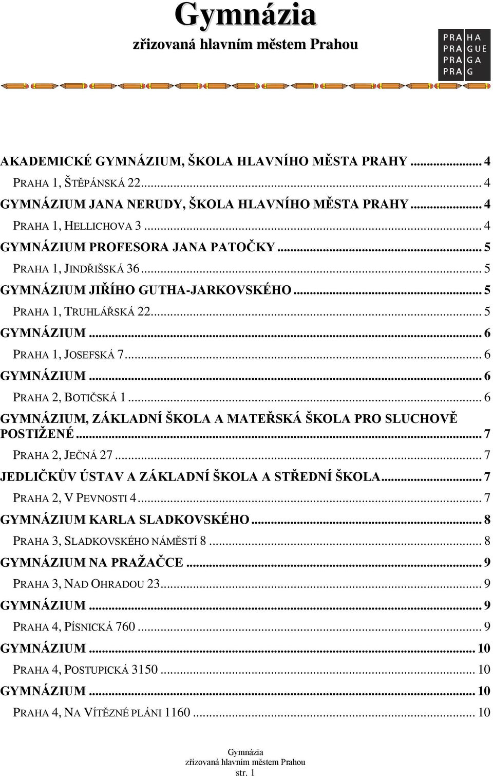 .. 6 GYMNÁZIUM, ZÁKLADNÍ ŠKOLA A MATEŘSKÁ ŠKOLA PRO SLUCHOVĚ POSTIŽENÉ... 7 PRAHA 2, JEČNÁ 27... 7 JEDLIČKŮV ÚSTAV A ZÁKLADNÍ ŠKOLA A STŘEDNÍ ŠKOLA... 7 PRAHA 2, V PEVNOSTI 4.