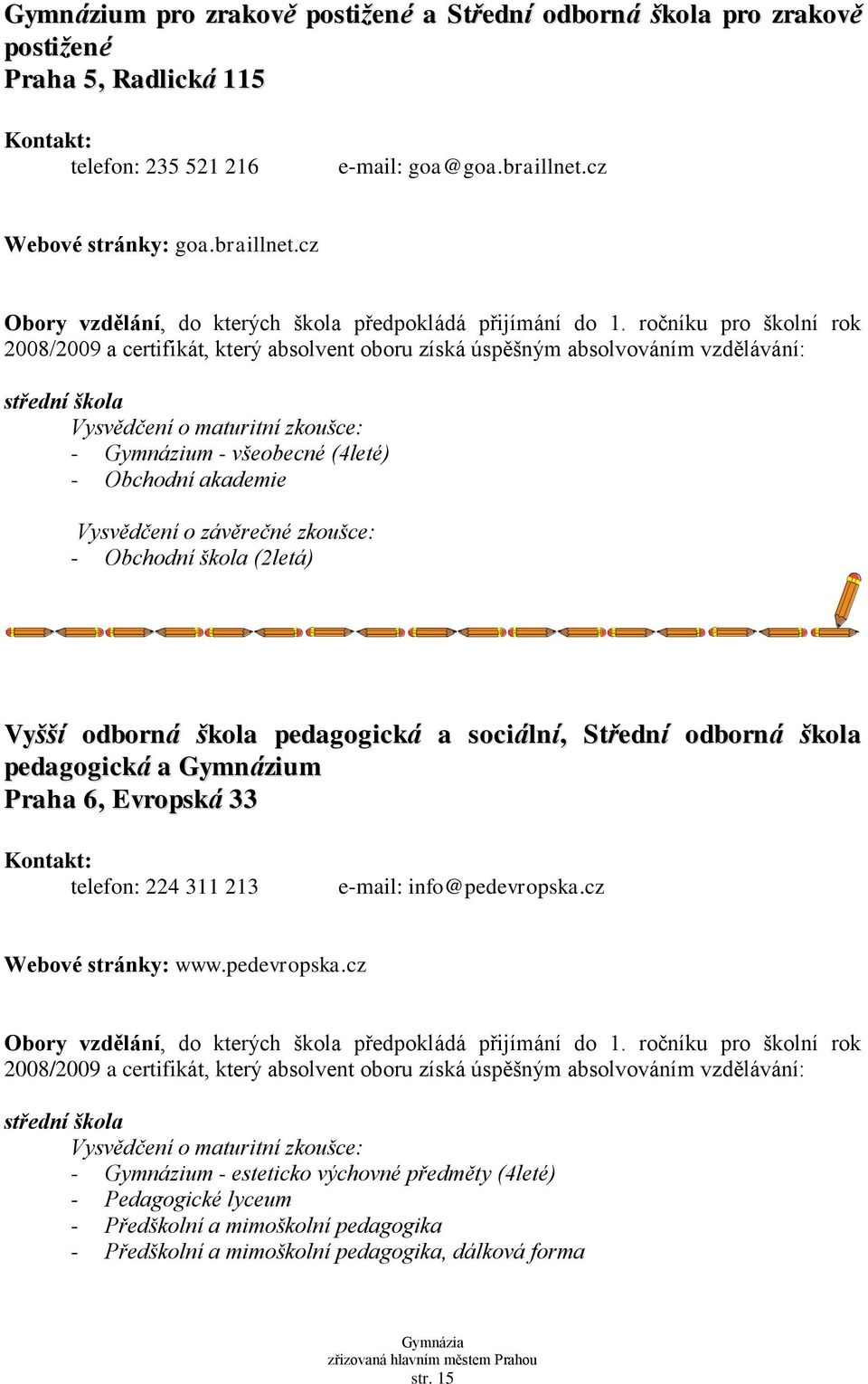 cz - Obchodní akademie Vysvědčení o závěrečné zkoušce: - Obchodní škola (2letá) Vyšší odborná škola pedagogická a sociální, Střední odborná škola