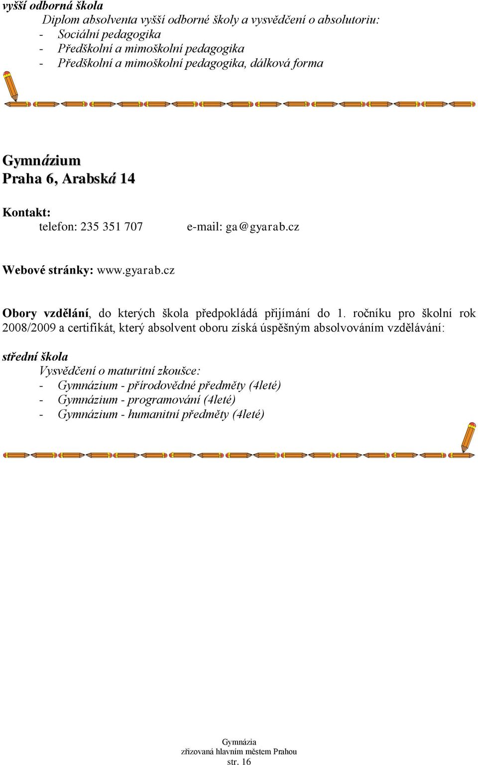 Gymnázium Praha 6, Arabská 14 telefon: 235 351 707 e-mail: ga@gyarab.