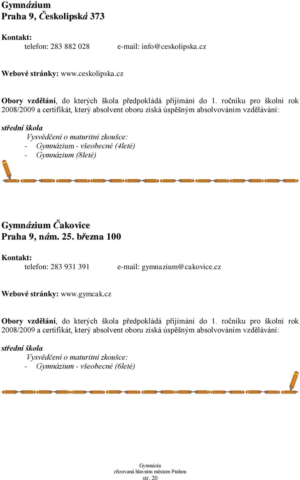 25. března 100 telefon: 283 931 391 e-mail: gymnazium@cakovice.