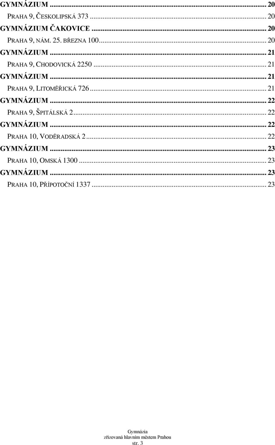 .. 21 PRAHA 9, LITOMĚŘICKÁ 726... 21 GYMNÁZIUM... 22 PRAHA 9, ŠPITÁLSKÁ 2... 22 GYMNÁZIUM.