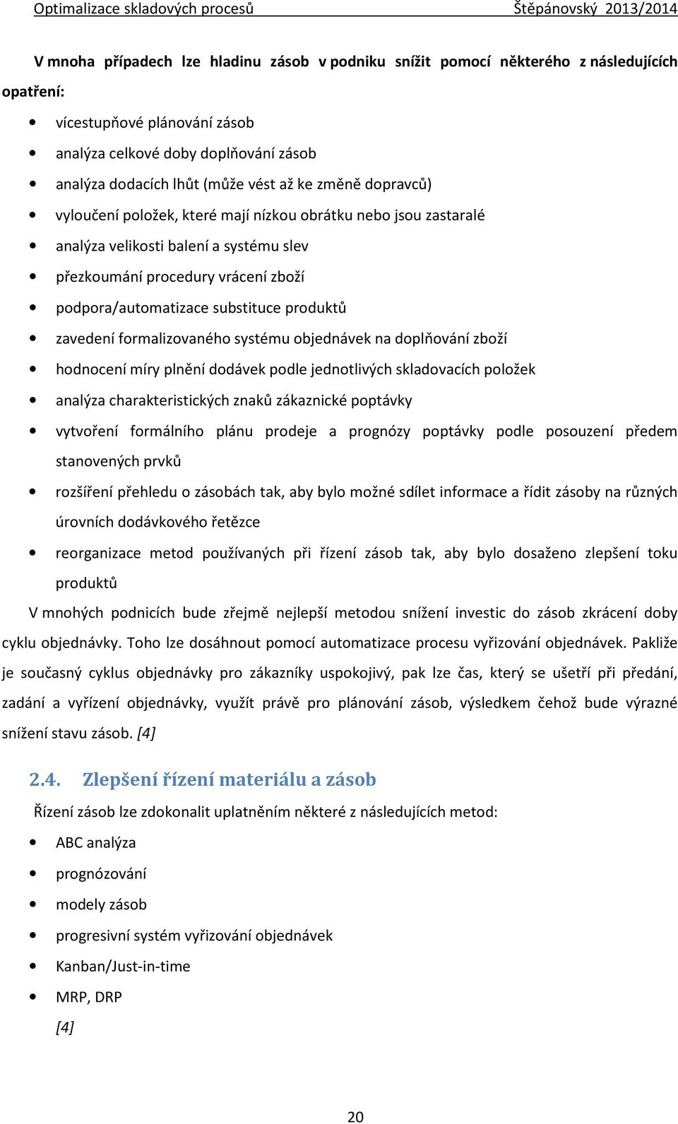 produktů zavedení formalizovaného systému objednávek na doplňování zboží hodnocení míry plnění dodávek podle jednotlivých skladovacích položek analýza charakteristických znaků zákaznické poptávky