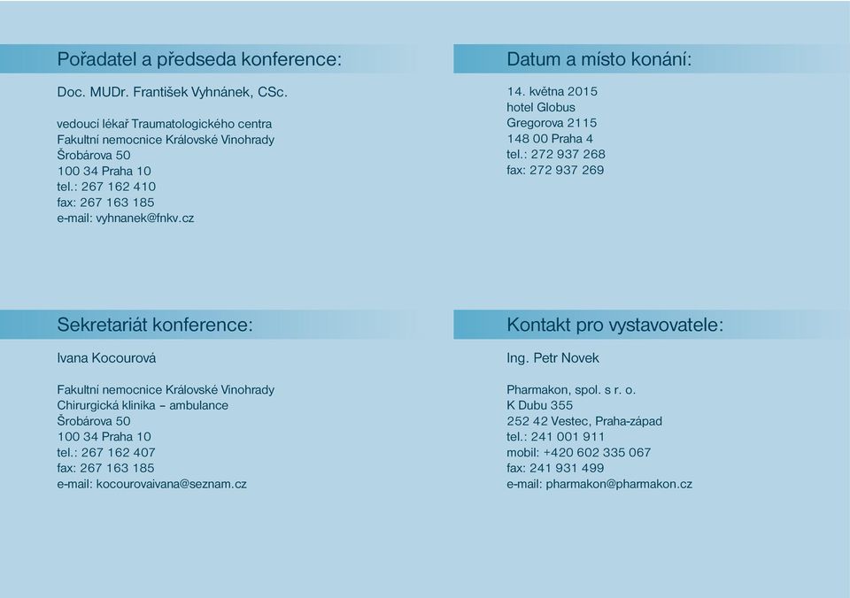 : 272 937 268 fax: 272 937 269 Sekretariát konference: Ivana Kocourová Fakultní nemocnice Královské Vinohrady Chirurgická klinika ambulance Šrobárova 50 100 34 Praha 10 tel.