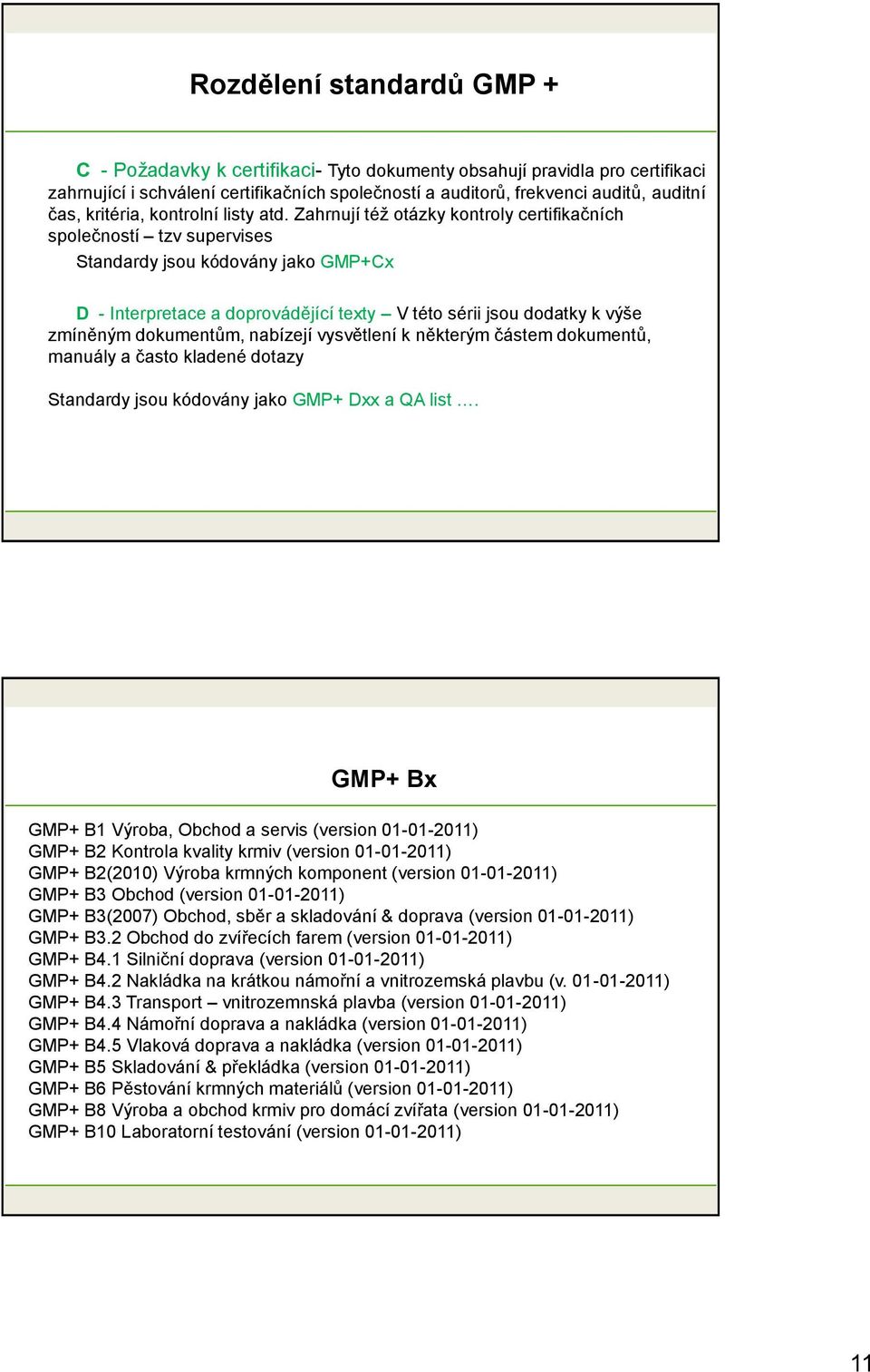 Zahrnují téţ otázky kontroly certifikačních společností tzv supervises Standardy jsou kódovány jako GMP+Cx D - Interpretace a doprovádějící texty V této sérii jsou dodatky k výše zmíněným dokumentům,
