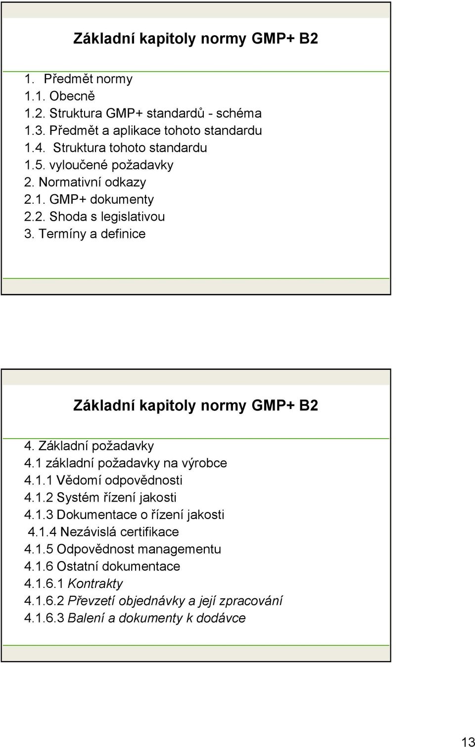 Termíny a definice Základní kapitoly normy GMP+ B2 4. Základní poţadavky 4.1 základní poţadavky na výrobce 4.1.1 Vědomí odpovědnosti 4.1.2 Systém řízení jakosti 4.