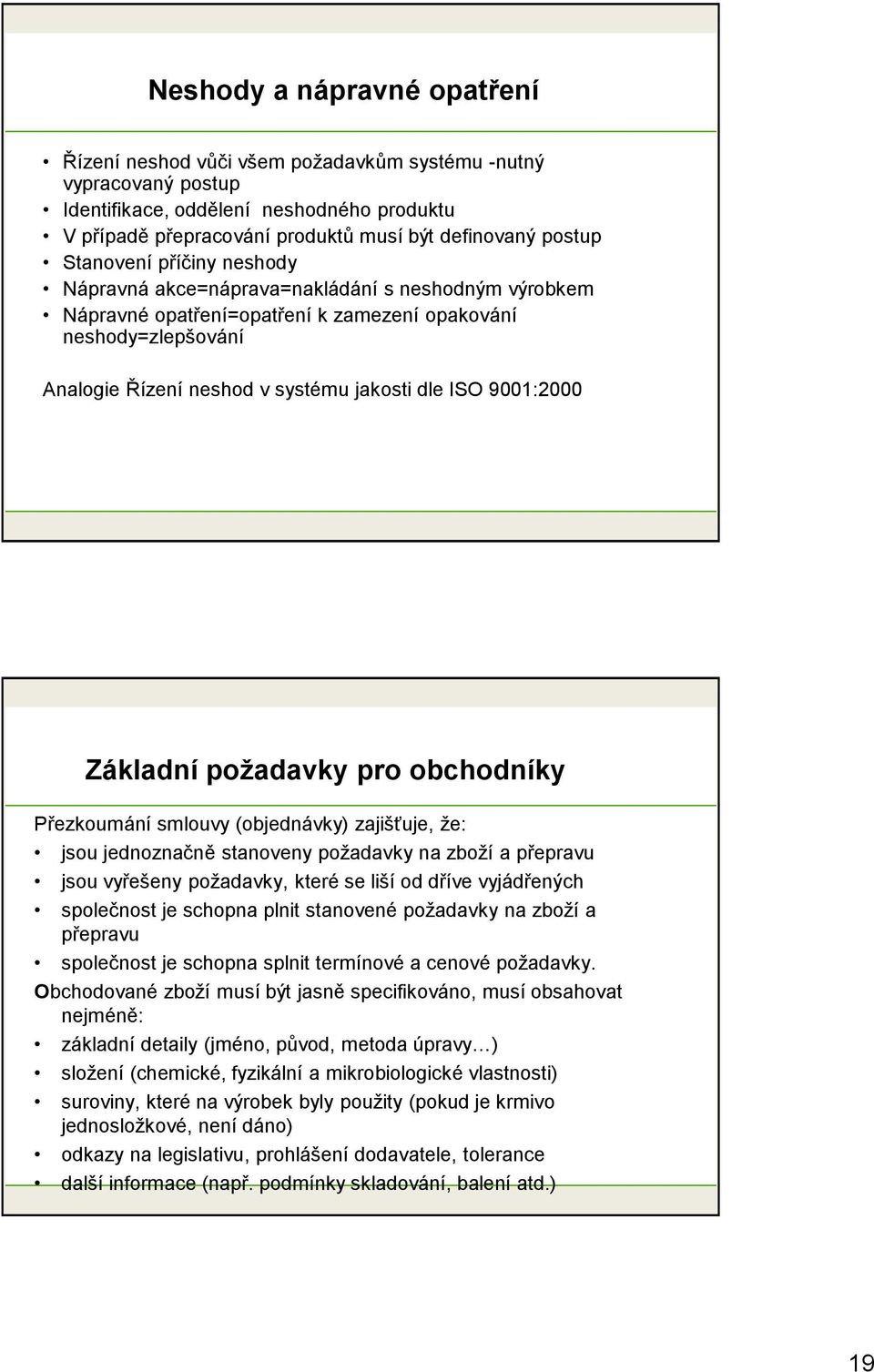 9001:2000 Základní požadavky pro obchodníky Přezkoumání smlouvy (objednávky) zajišťuje, ţe: jsou jednoznačně stanoveny poţadavky na zboţí a přepravu jsou vyřešeny poţadavky, které se liší od dříve