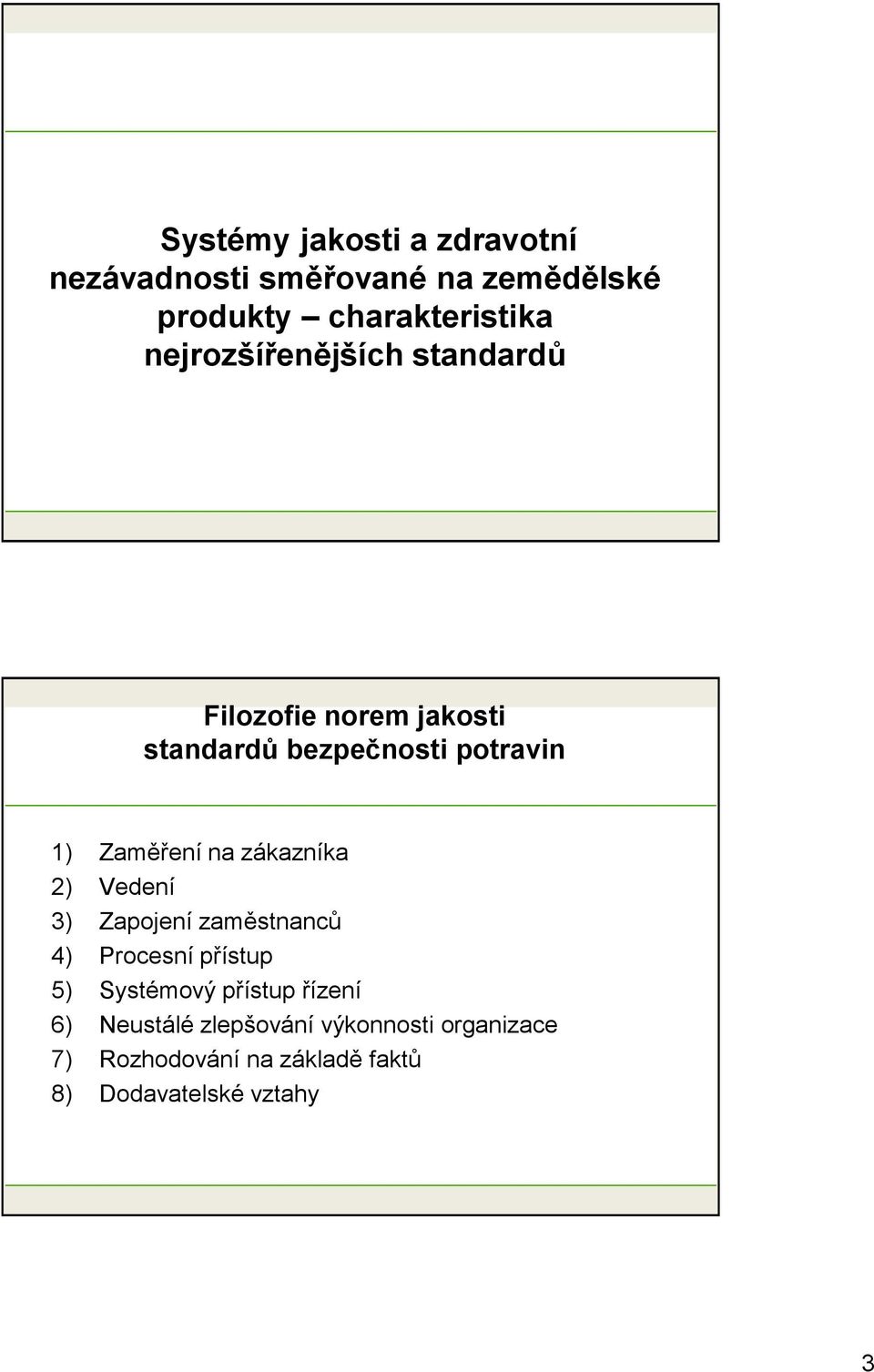 na zákazníka 2) Vedení 3) Zapojení zaměstnanců 4) Procesní přístup 5) Systémový přístup řízení