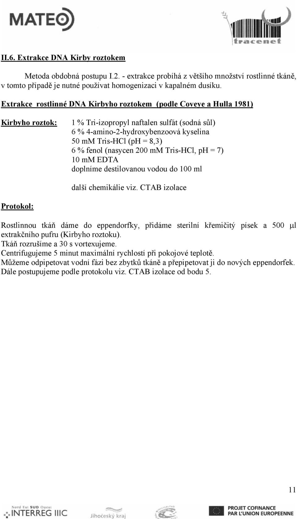 fenol (nasycen 200 mm Tris-HCl, ph = 7) 10 mm EDTA doplníme destilovanou vodou do 100 ml další chemikálie viz.