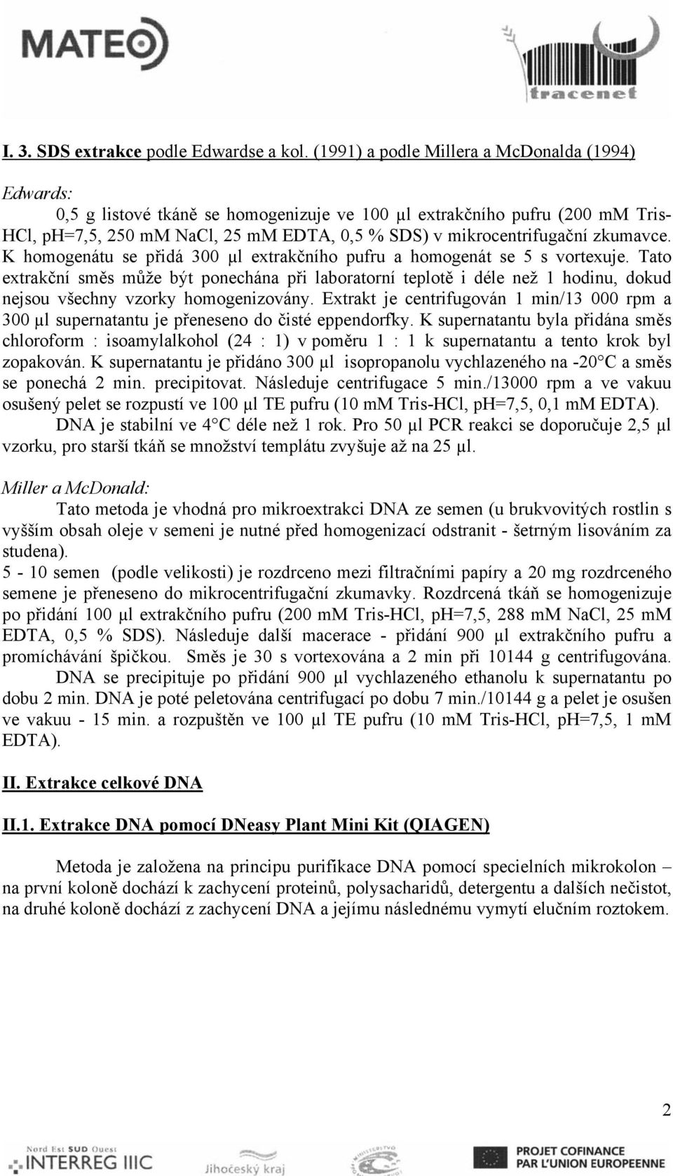 zkumavce. K homogenátu se přidá 300 µl extrakčního pufru a homogenát se 5 s vortexuje.