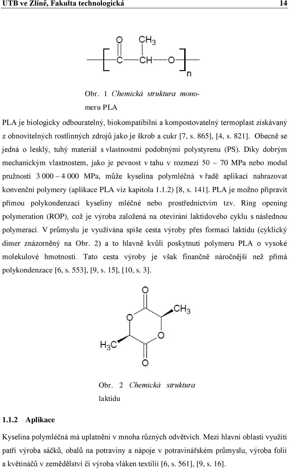 821]. Obecně se jedná o lesklý, tuhý materiál s vlastnostmi podobnými polystyrenu (PS).