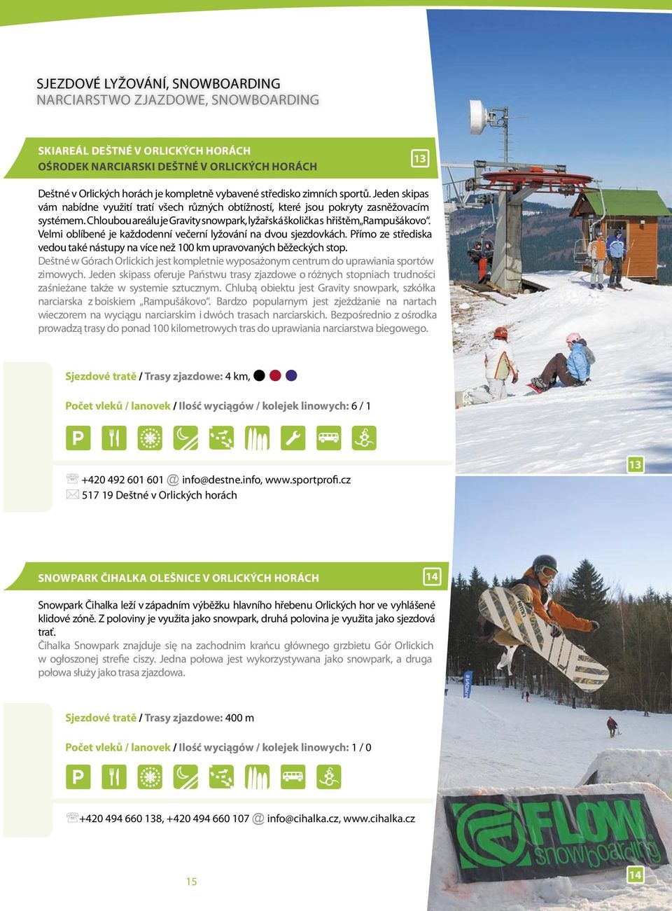 Chloubou areálu je Gravity snowpark, lyžařská školička s hřištěm Rampušákovo. Velmi oblíbené je každodenní večerní lyžování na dvou sjezdovkách.