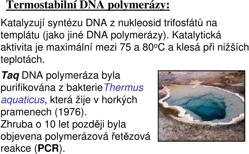 Katalytická aktivita je maximální mezi 75 a 80 o C a klesá při nižších teplotách.