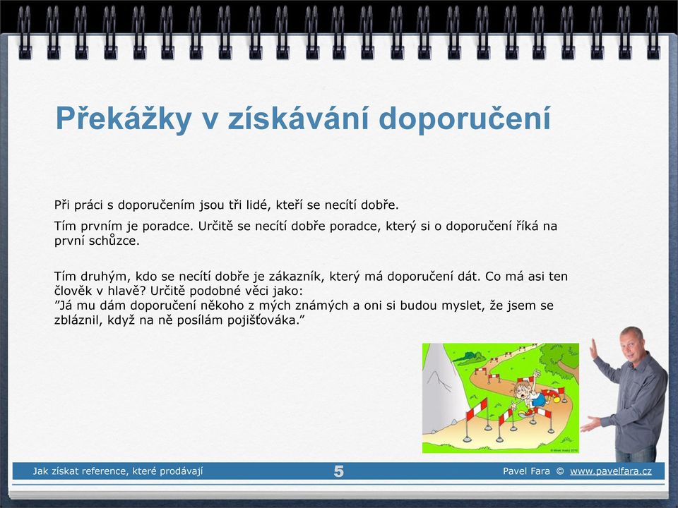 Tím druhým, kdo se necítí dobře je zákazník, který má doporučení dát. Co má asi ten člověk v hlavě?