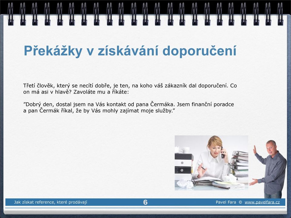 Zavoláte mu a říkáte: Dobrý den, dostal jsem na Vás kontakt od pana