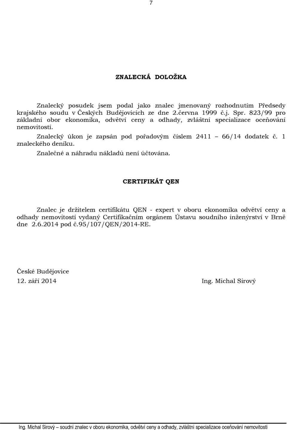 Znalecký úkon je zapsán pod pořadovým číslem 2411 66/14 dodatek č. 1 znaleckého deníku. Znalečné a náhradu nákladů není účtována.