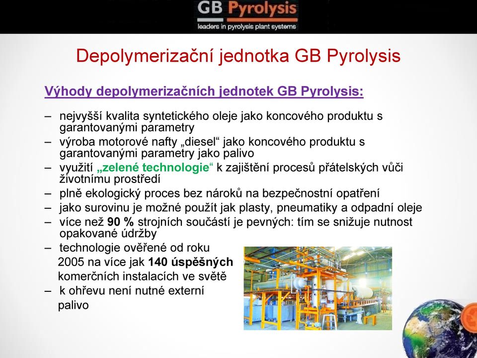 prostředí plně ekologický proces bez nároků na bezpečnostní opatření jako surovinu je možné použít jak plasty, pneumatiky a odpadní oleje více než 90 % strojních součástí