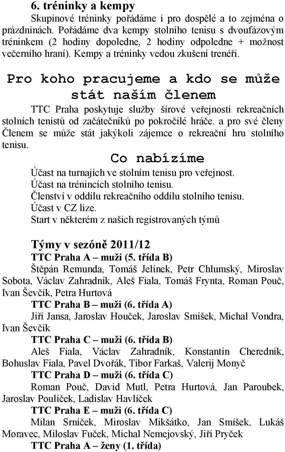 Pro koho pracujeme a kdo se může stát naším členem TTC Praha poskytuje služby širové veřejnosti rekreačních stolních tenistů od začátečníků po pokročilé hráče.