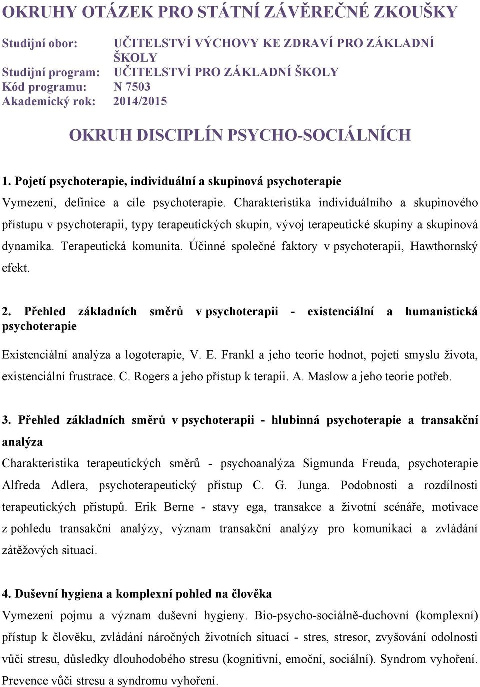 Charakteristika individuálního a skupinového přístupu v psychoterapii, typy terapeutických skupin, vývoj terapeutické skupiny a skupinová dynamika. Terapeutická komunita.