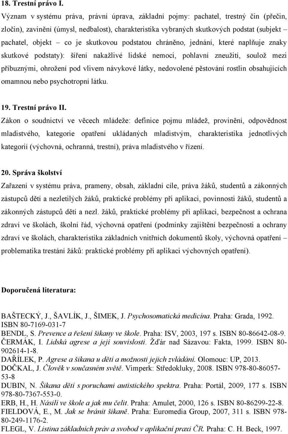 je skutkovou podstatou chráněno, jednání, které naplňuje znaky skutkové podstaty): šíření nakažlivé lidské nemoci, pohlavní zneužití, soulož mezi příbuznými, ohrožení pod vlivem návykové látky,