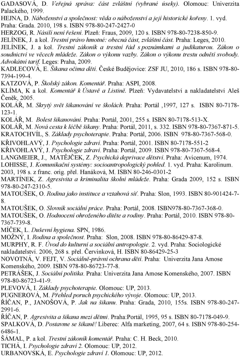 Praha: Leges, 2010. JELÍNEK, J. a kol. Trestní zákoník a trestní řád s poznámkami a judikaturou. Zákon o soudnictví ve věcech mládeže. Zákon o výkonu vazby. Zákon o výkonu trestu odnětí svobody.