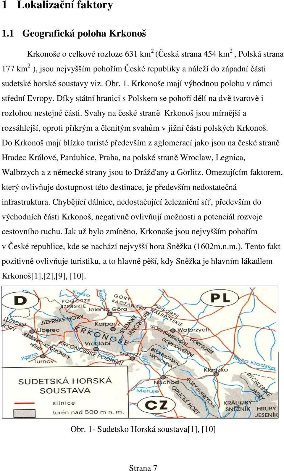 soustavy viz. Obr. 1. Krkonoše mají výhodnou polohu v rámci střední Evropy. Díky státní hranici s Polskem se pohoří dělí na dvě tvarově i rozlohou nestejné části.