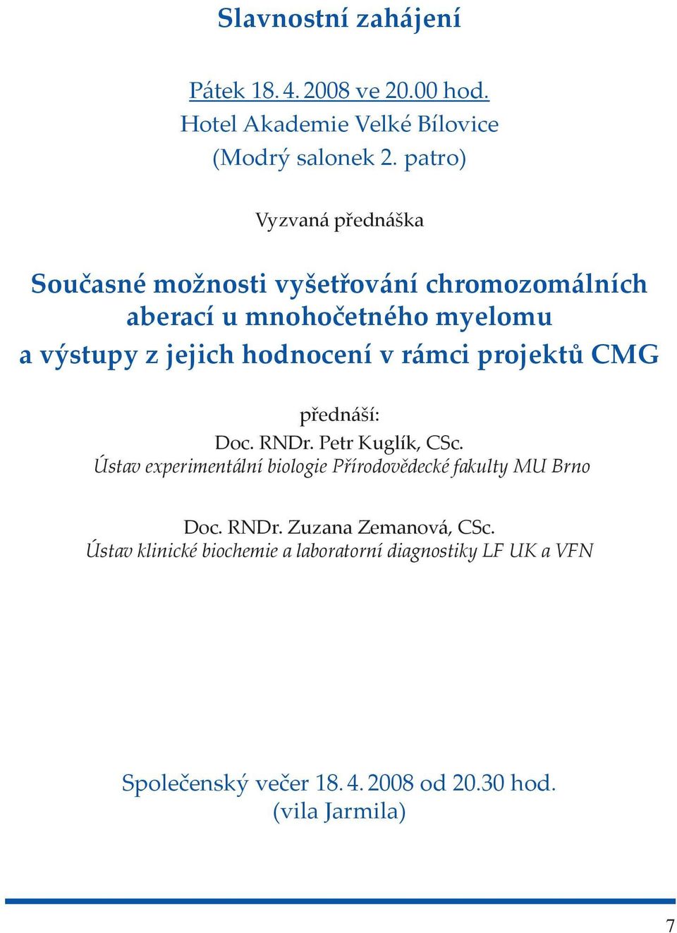 hodnocení v rámci projektů CMG přednáší: Doc. RNDr. Petr Kuglík, CSc.