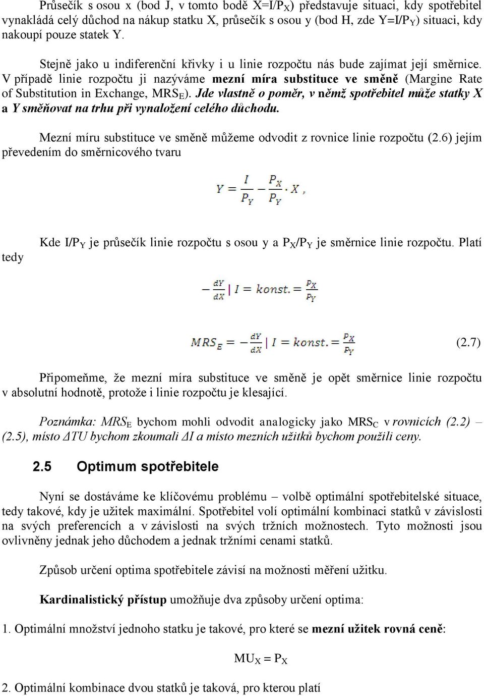 V případě linie rozpočtu ji nazýváme mezní míra substituce ve směně (Margine Rate of Substitution in Exchange, MRS E ).