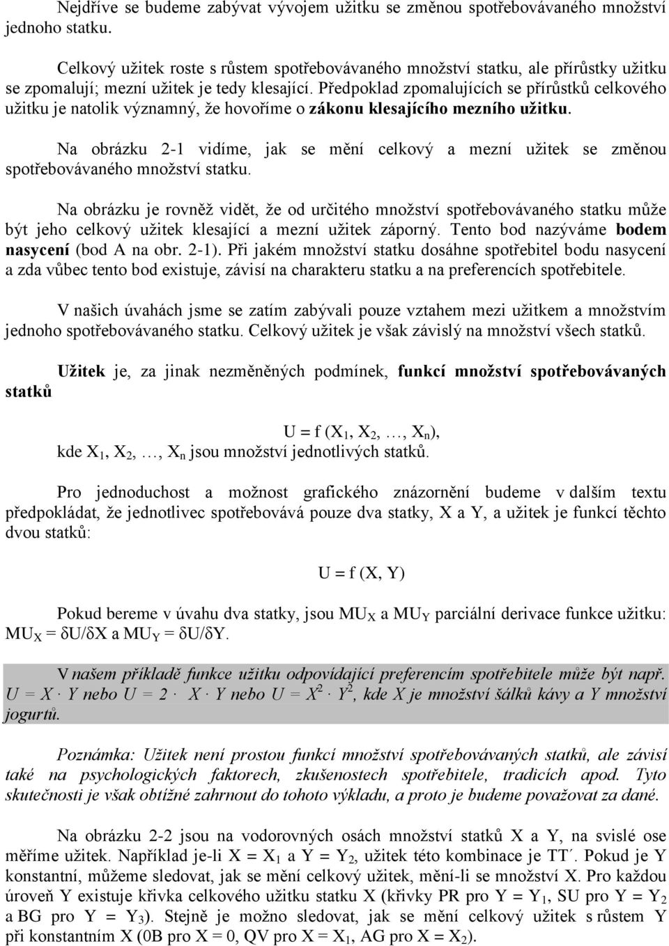 Předpoklad zpomalujících se přírůstků celkového užitku je natolik významný, že hovoříme o zákonu klesajícího mezního užitku.