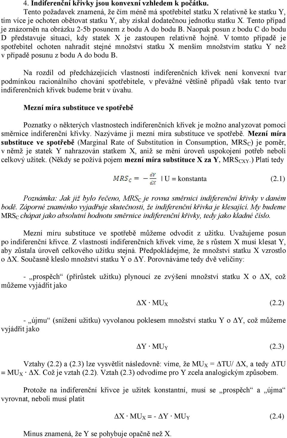 Tento případ je znázorněn na obrázku 2-5b posunem z bodu A do bodu B. Naopak posun z bodu C do bodu D představuje situaci, kdy statek X je zastoupen relativně hojně.