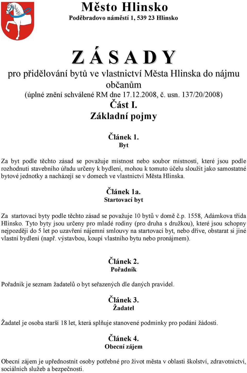 Byt Za byt podle těchto zásad se považuje místnost nebo soubor místností, které jsou podle rozhodnutí stavebního úřadu určeny k bydlení, mohou k tomuto účelu sloužit jako samostatné bytové jednotky a