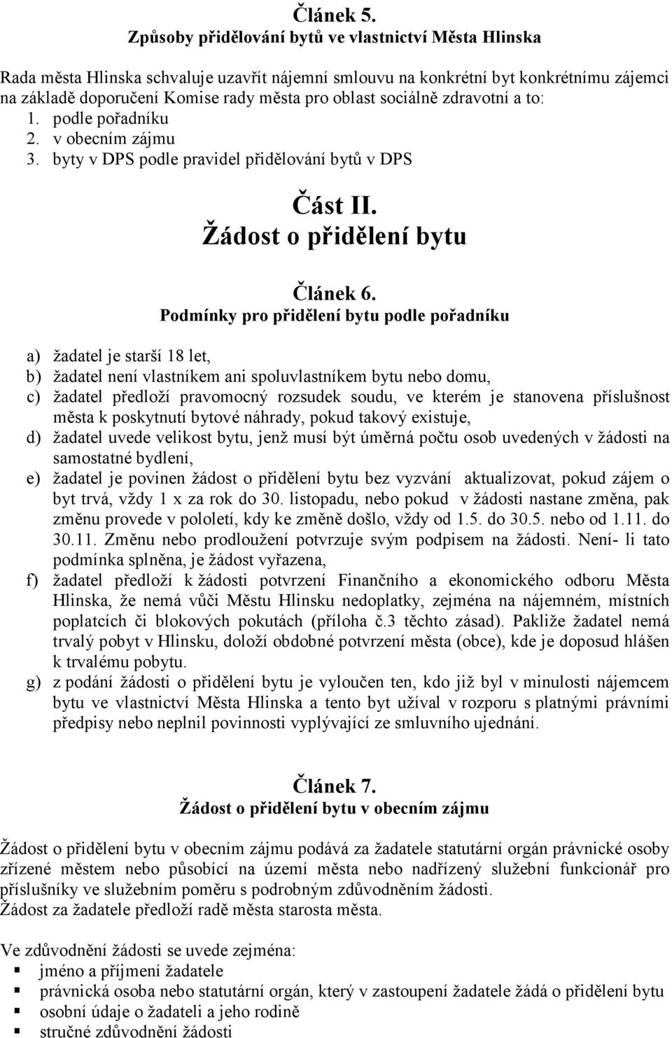 sociálně zdravotní a to: 1. podle pořadníku 2. v obecním zájmu 3. byty v DPS podle pravidel přidělování bytů v DPS Část II. Žádost o přidělení bytu Článek 6.