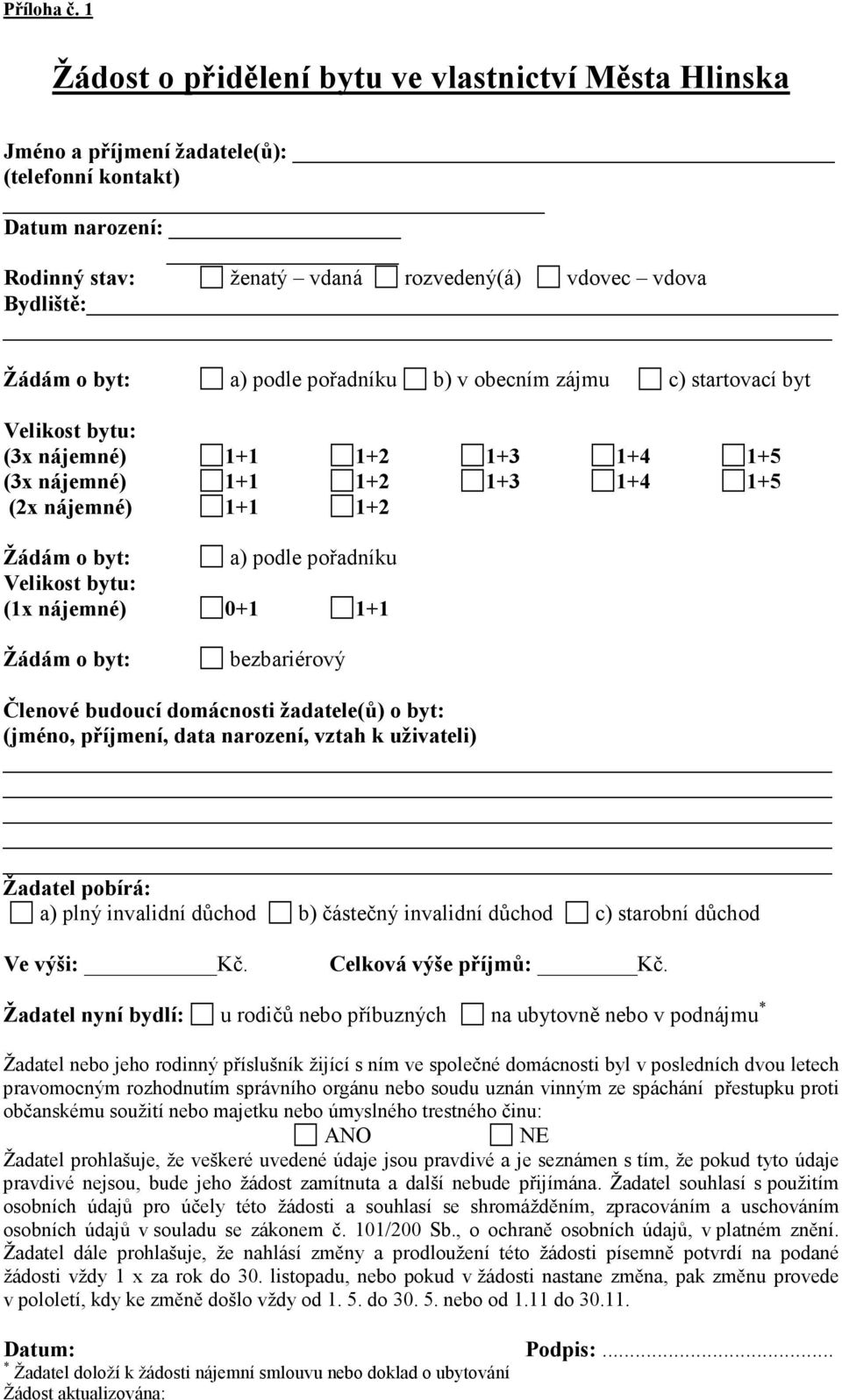 podle pořadníku b) v obecním zájmu c) startovací byt Velikost bytu: (3x nájemné) 1+1 1+2 1+3 1+4 1+5 (3x nájemné) 1+1 1+2 1+3 1+4 1+5 (2x nájemné) 1+1 1+2 Žádám o byt: a) podle pořadníku Velikost