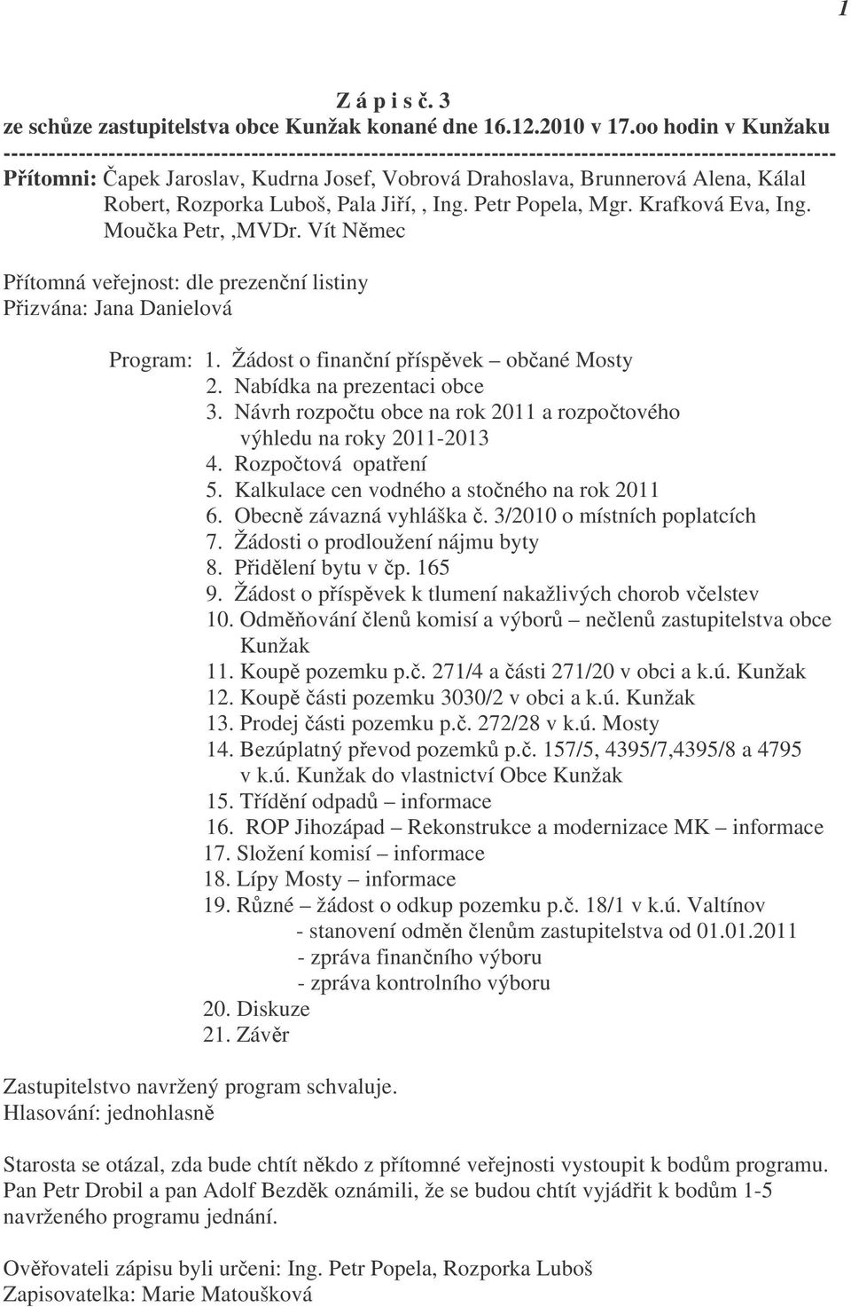 Brunnerová Alena, Kálal Robert, Rozporka Luboš, Pala Jiří,, Ing. Petr Popela, Mgr. Krafková Eva, Ing. Moučka Petr,,MVDr.