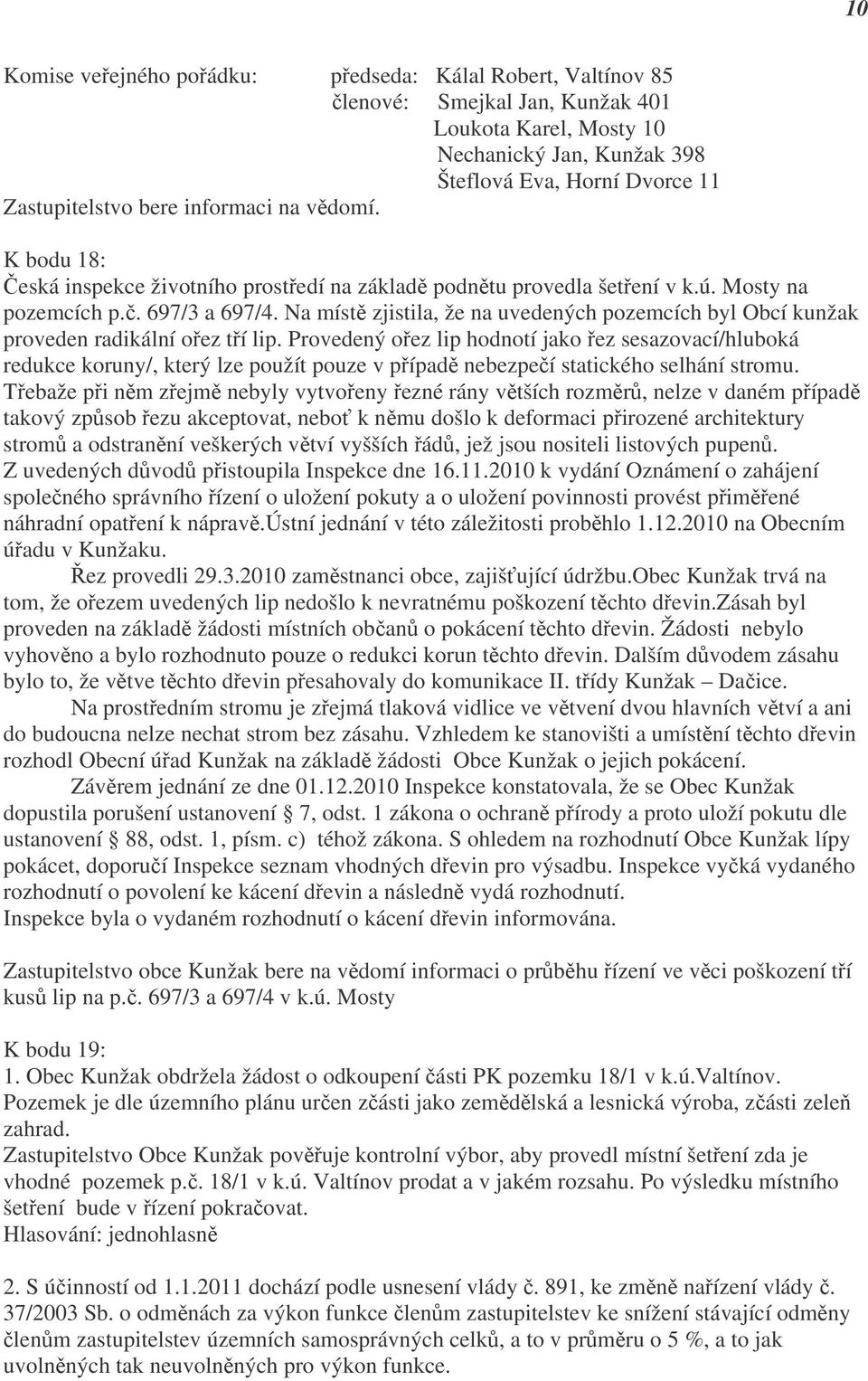 Na místě zjistila, že na uvedených pozemcích byl Obcí kunžak proveden radikální ořez tří lip.