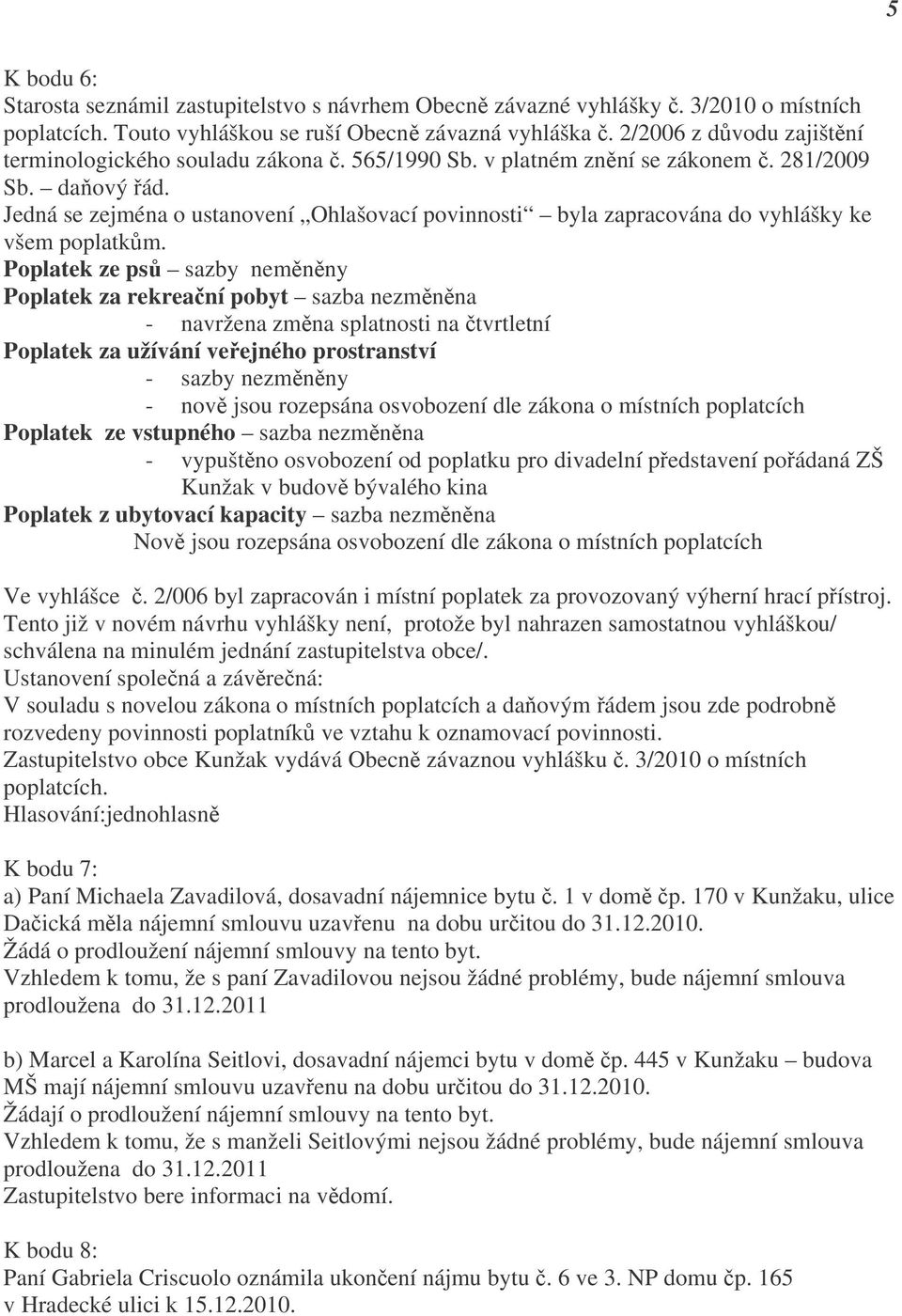 Jedná se zejména o ustanovení Ohlašovací povinnosti byla zapracována do vyhlášky ke všem poplatkům.