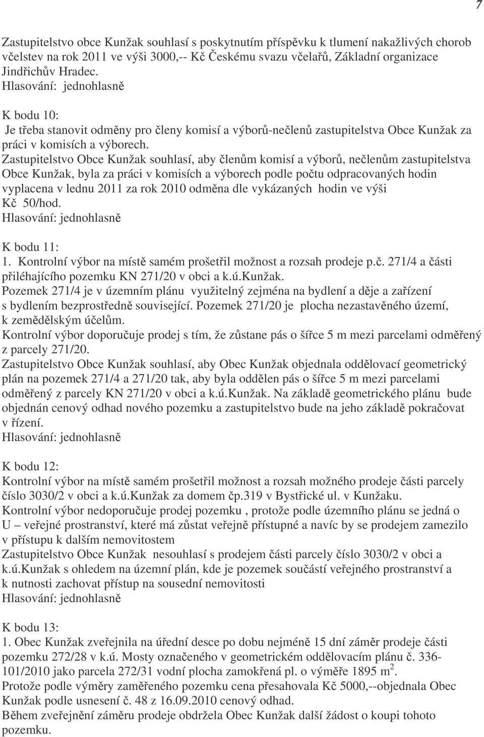 Zastupitelstvo Obce Kunžak souhlasí, aby členům komisí a výborů, nečlenům zastupitelstva Obce Kunžak, byla za práci v komisích a výborech podle počtu odpracovaných hodin vyplacena v lednu 2011 za rok
