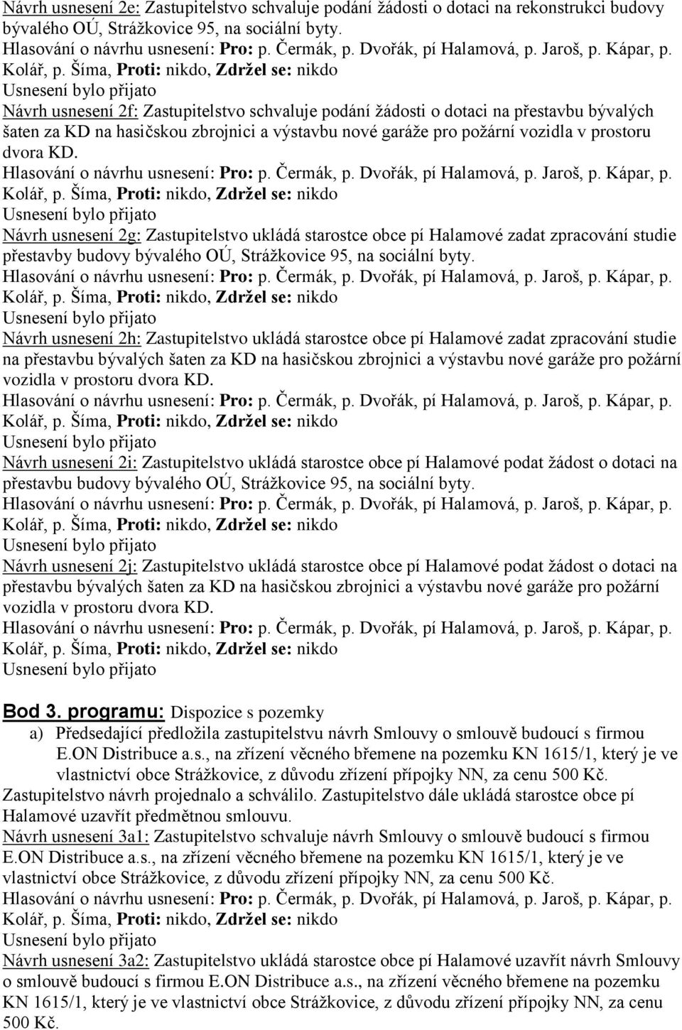 Návrh usnesení 2g: Zastupitelstvo ukládá starostce obce pí Halamové zadat zpracování studie přestavby budovy bývalého OÚ, Strážkovice 95, na sociální byty.