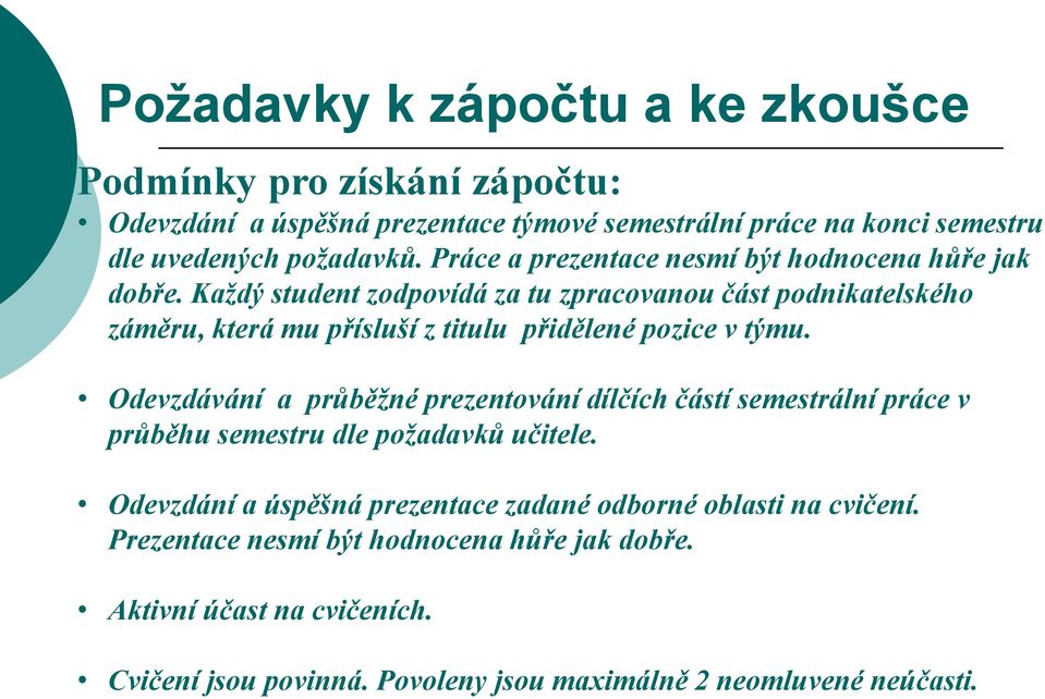 Každý student zodpovídá za tu zpracovanou část podnikatelského záměru, která mu přísluší z titulu přidělené pozice v týmu.