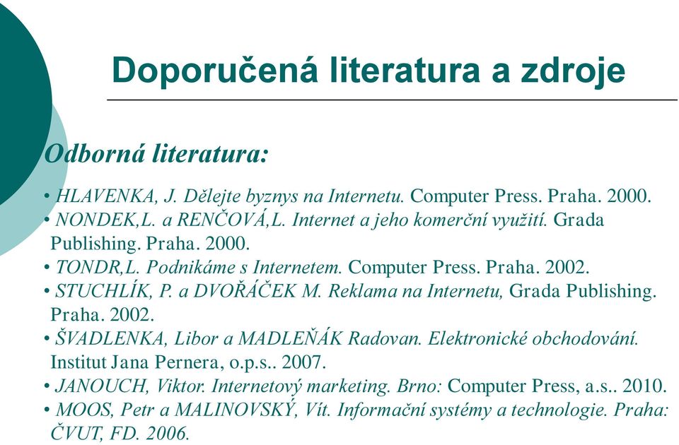 Reklama na Internetu, Grada Publishing. Praha. 2002. ŠVADLENKA, Libor a MADLEŇÁK Radovan. Elektronické obchodování. Institut Jana Pernera, o.p.s.. 2007.