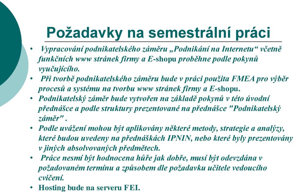 Podnikatelský záměr bude vytvořen na základě pokynů v této úvodní přednášce a podle struktury prezentované na přednášce "Podnikatelský záměr".