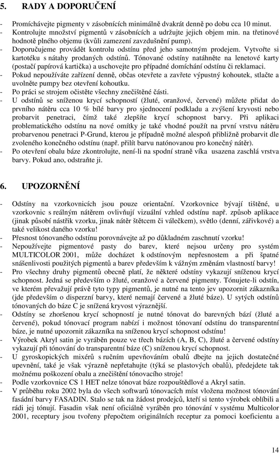 Tónované odstíny natáhněte na lenetové karty (postačí papírová kartička) a uschovejte pro případné domíchání odstínu či reklamaci.