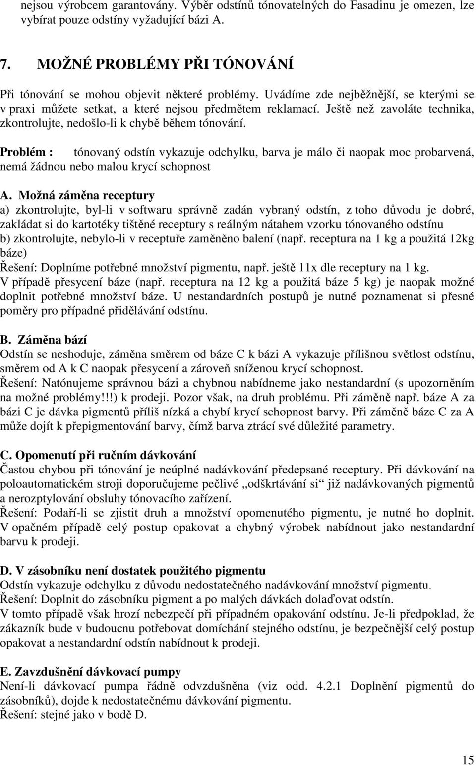 Ještě než zavoláte technika, zkontrolujte, nedošlo-li k chybě během tónování.
