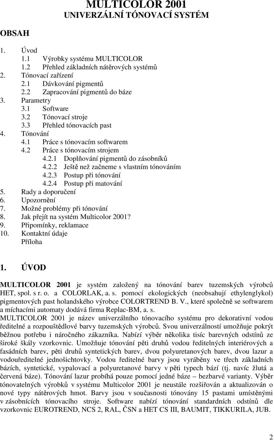2.2 Ještě než začneme s vlastním tónováním 4.2.3 Postup při tónování 4.2.4 Postup při matování 5. Rady a doporučení 6. Upozornění 7. Možné problémy při tónování 8.